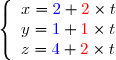  \left\lbrace\begin{array}l x={\blue{2}}+{\red{2}}\times t\\y={\blue{1}}+{\red{1}}\times t\\z={\blue{4}}+{\red{2}}\times t \end{array}